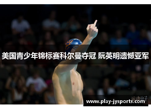 美国青少年锦标赛科尔曼夺冠 阮英明遗憾亚军